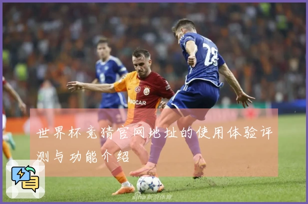 世界杯竞猜官网地址的使用体验评测与功能介绍